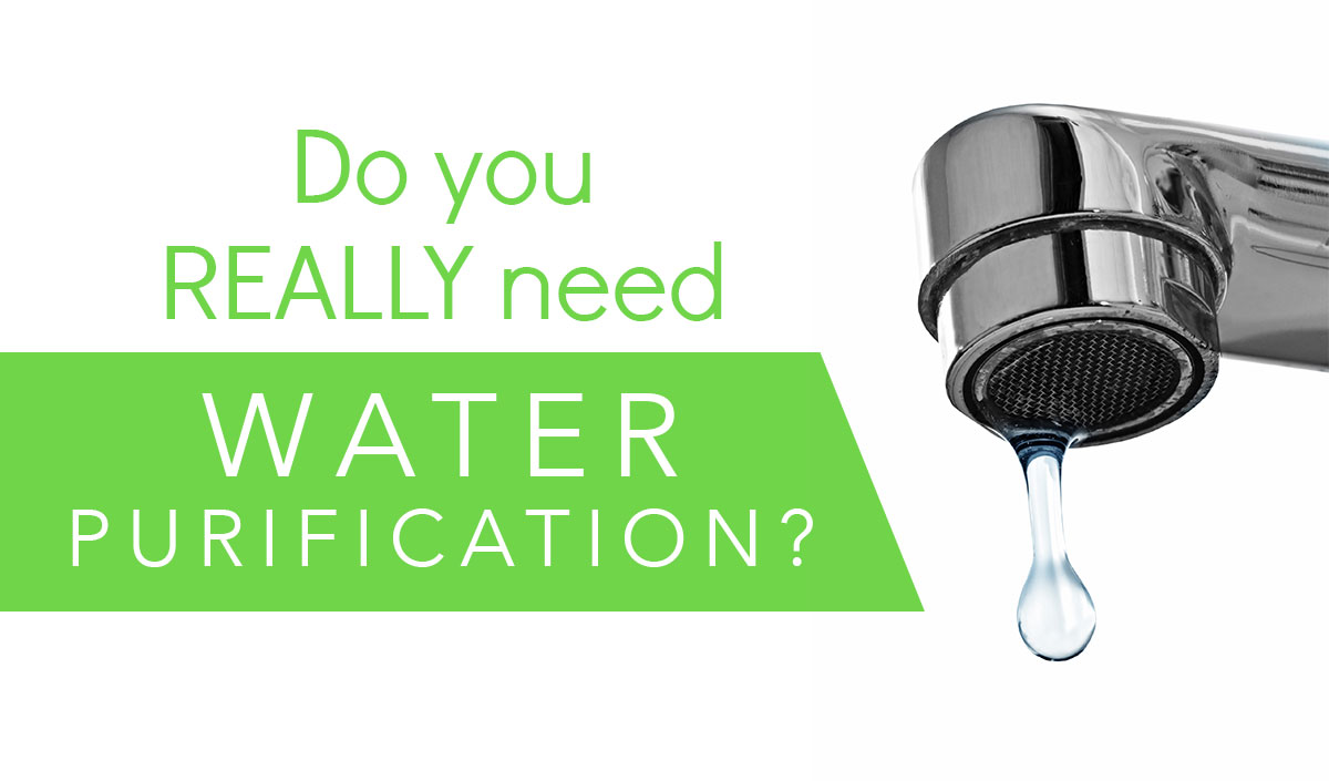 Do You Really Need Water Purification?