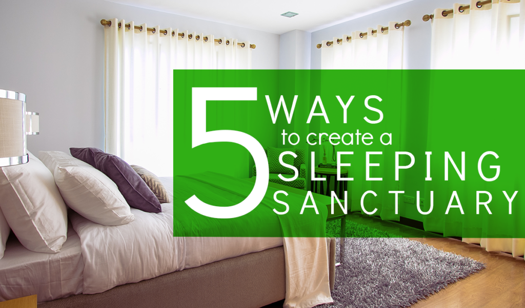 Get Better Sleep! Here are 5 Ways to Create Sleeping Sanctuary